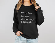 With Fear For Our Democracy, I Dissent Sweatshirt