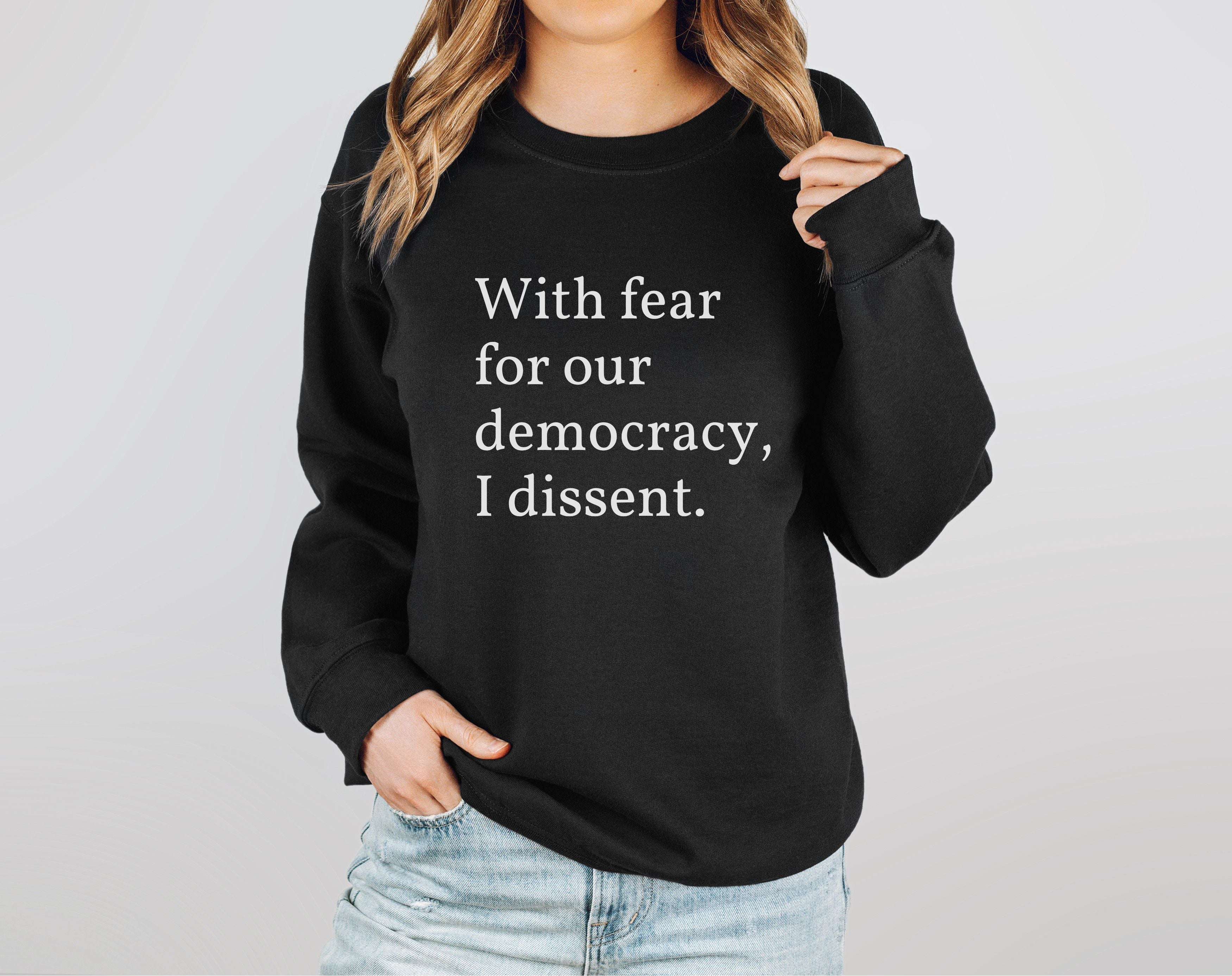 With Fear For Our Democracy, I Dissent Sweatshirt