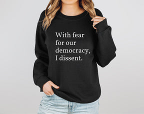 With Fear For Our Democracy, I Dissent Sweatshirt