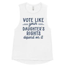 Vote Like Your Daughter's Rights Depend on It Women's Muscle Tank