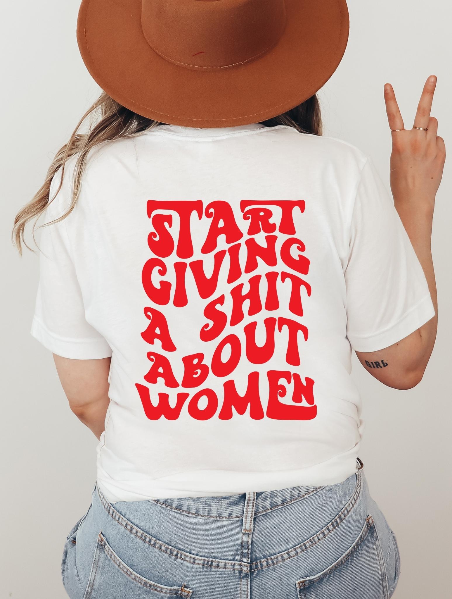 Start Giving A Shit About Women T-Shirt