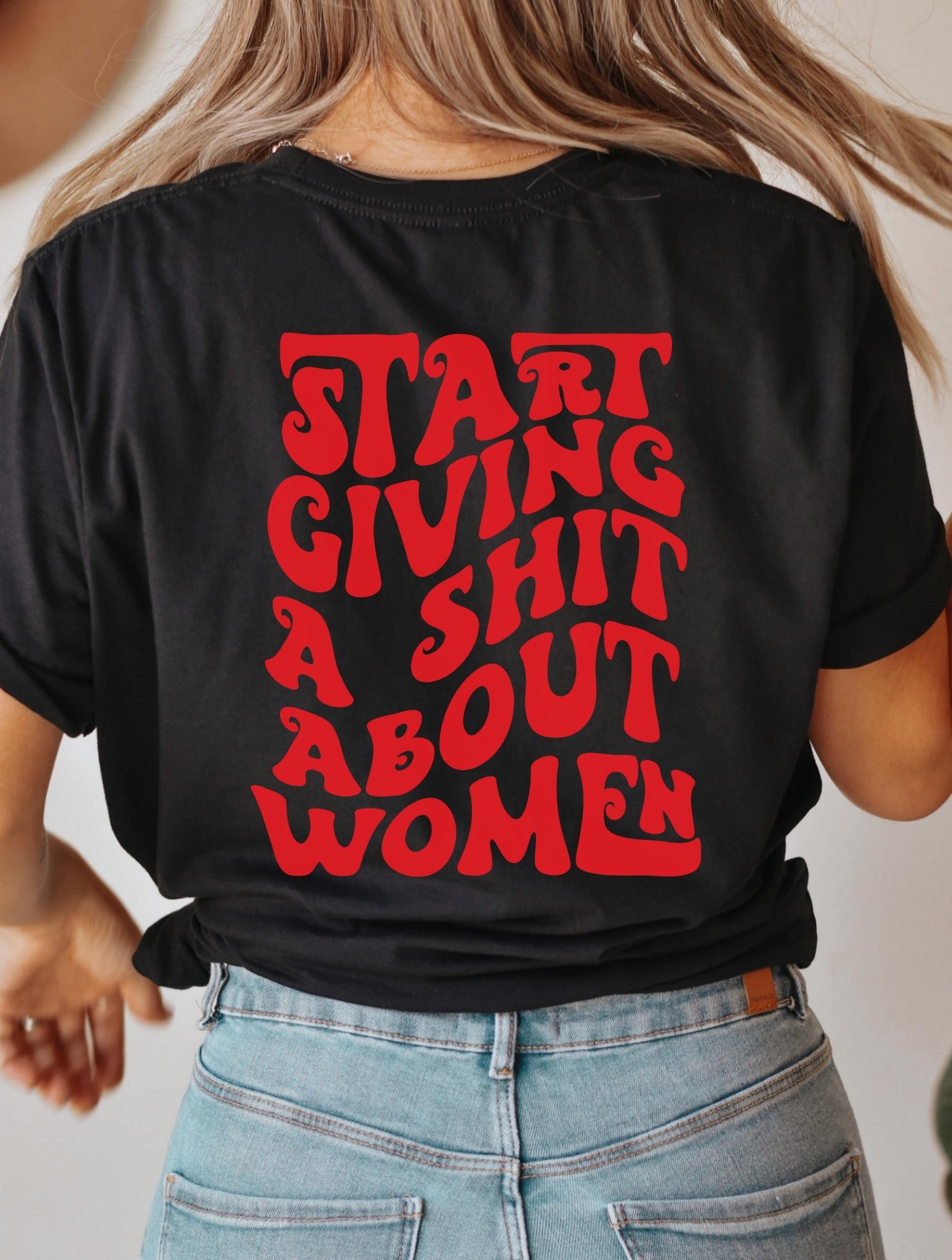 Start Giving A Shit About Women T-Shirt