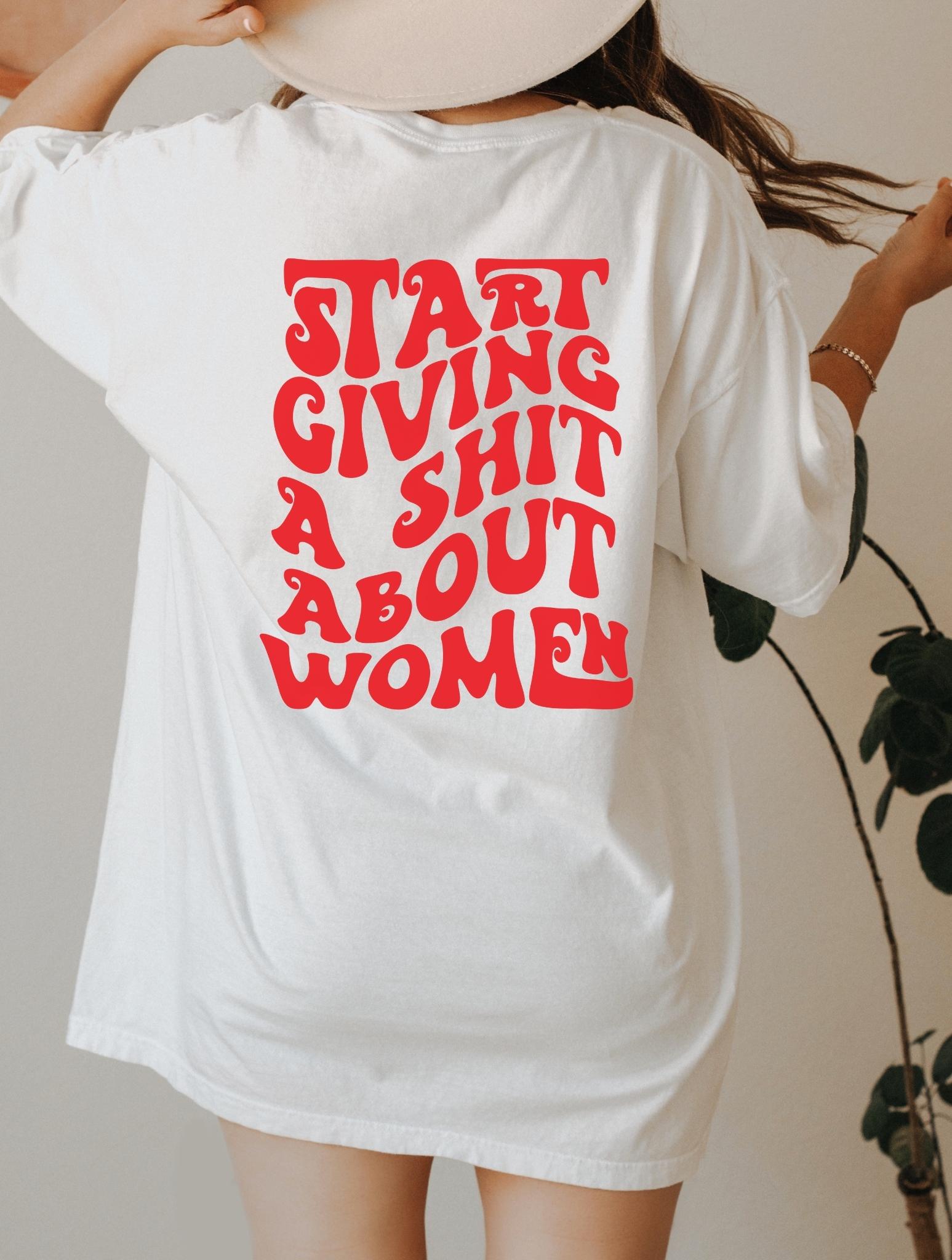 Start Giving A Shit About Women T-Shirt