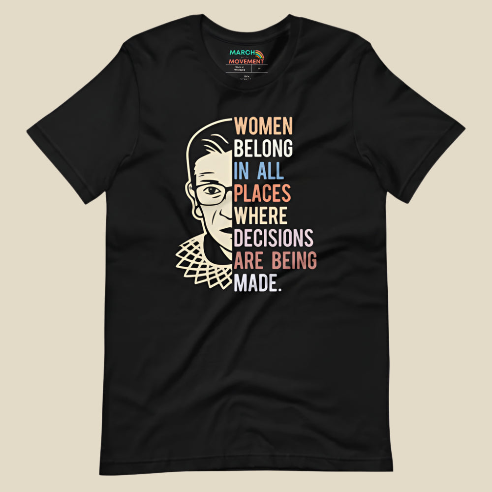 Women Belong in All Places Where Decisions Are Being Made - RBG T-Shirt