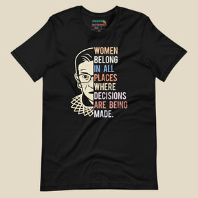 Women Belong in All Places Where Decisions Are Being Made - RBG T-Shirt