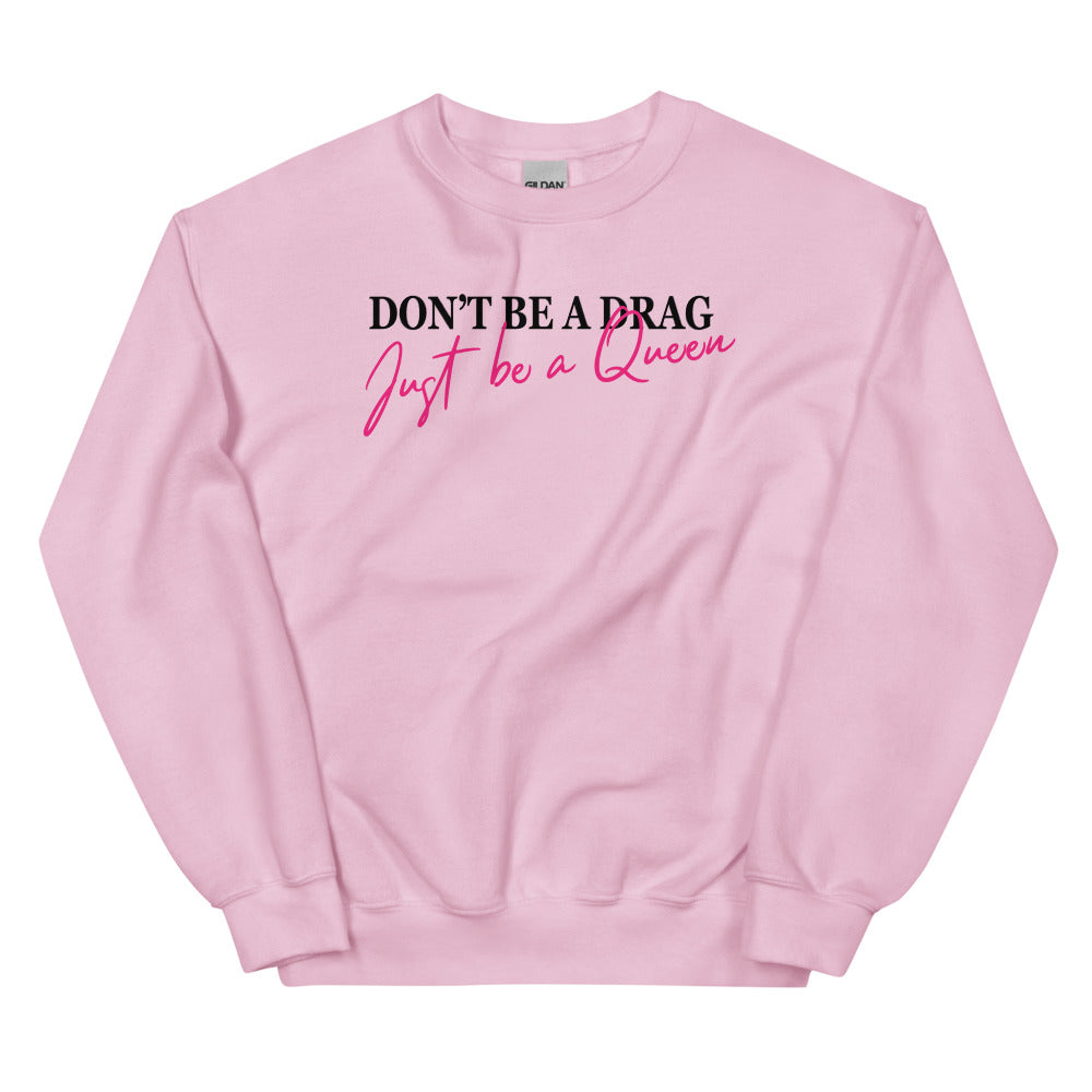 Don't Be A Drag Just Be A Queen Sweatshirt
