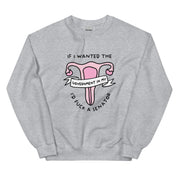 If I Wanted the Government  in My Uterus I'd F*ck a Senator Unisex Sweatshirt