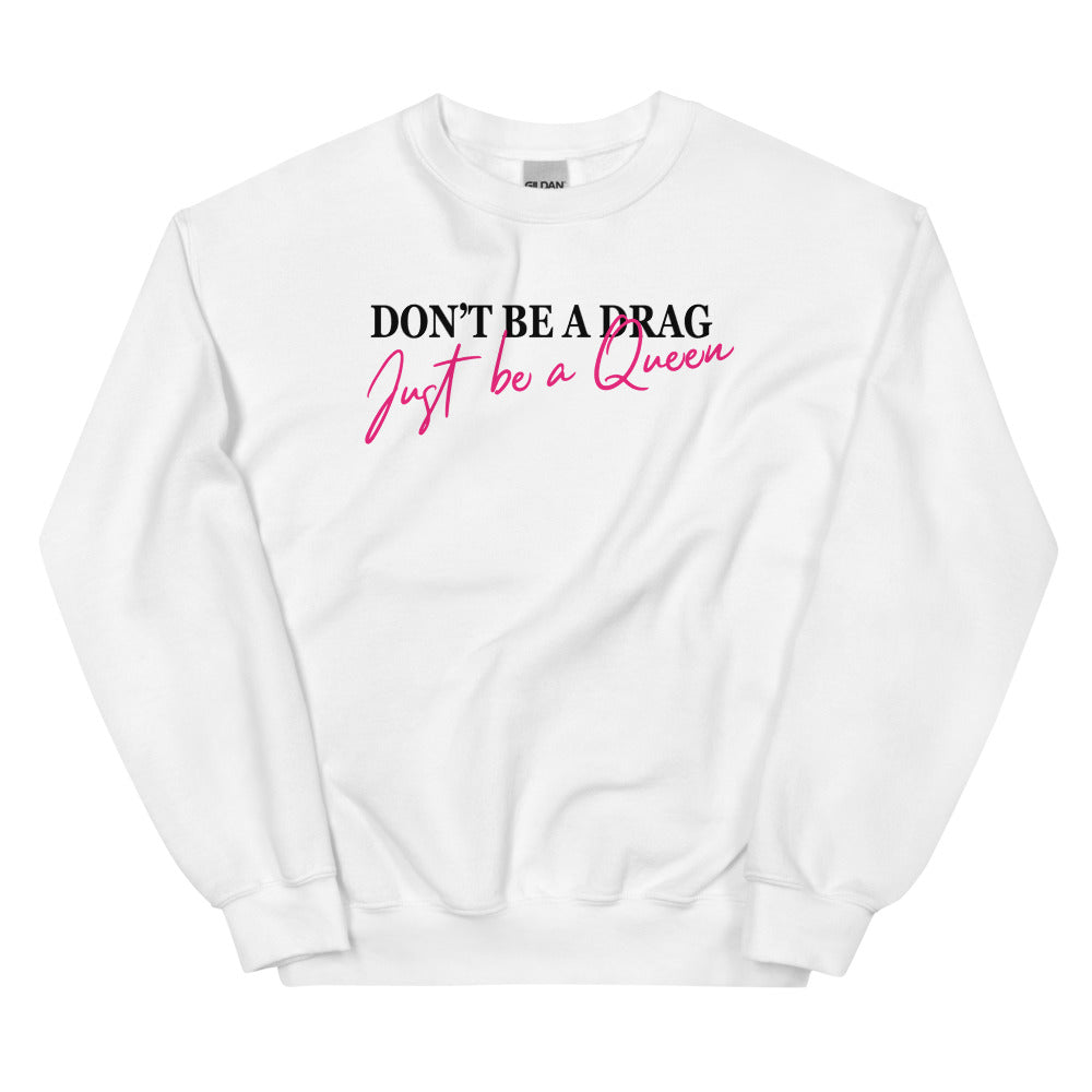 Don't Be A Drag Just Be A Queen Sweatshirt