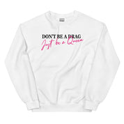 Don't Be A Drag Just Be A Queen Sweatshirt