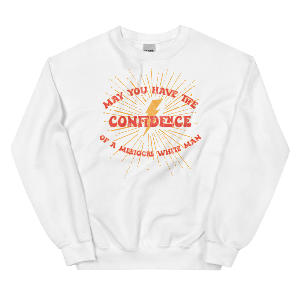 May You Have the Confidence of a Mediocre White Man Sweatshirt