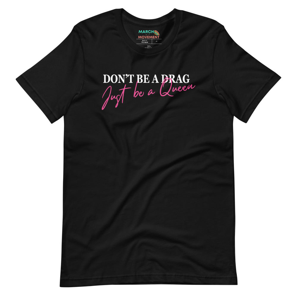 Don't Be a Drag Just Be A Queen T-Shirt