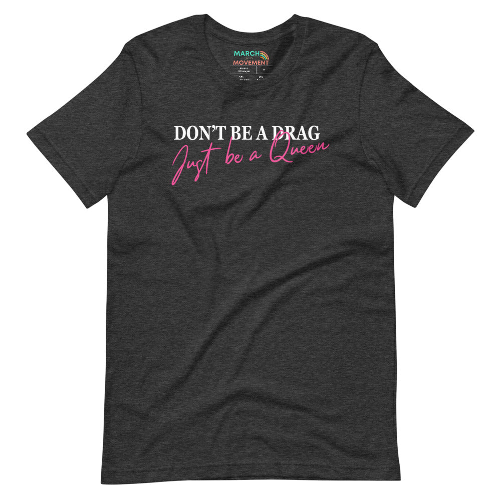 Don't Be a Drag Just Be A Queen T-Shirt