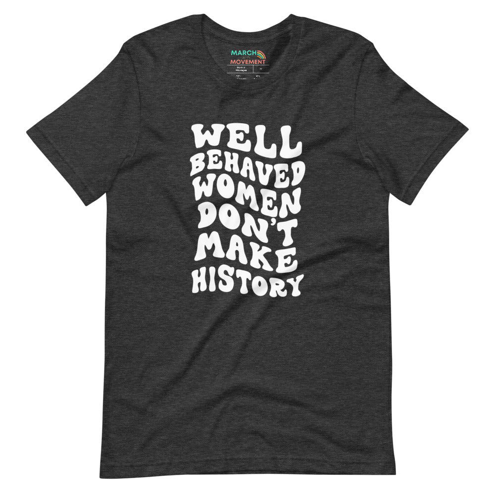 Well Behaved Women Don't Make History T-Shirt