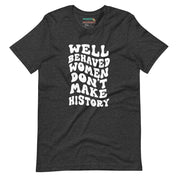 Well Behaved Women Don't Make History T-Shirt