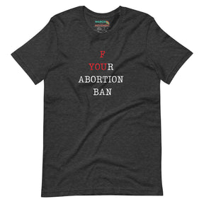 F Your Abortion Ban T-Shirt