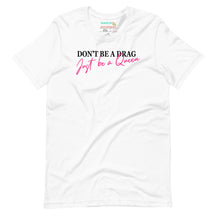 Don't Be a Drag Just Be A Queen T-Shirt