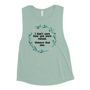 I Don't Care How You Were Raised, Unlearn That Shit Women's Muscle Tank